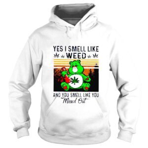 Hoodie Yes i smell like weed and you smell like you missed out vintage shirt