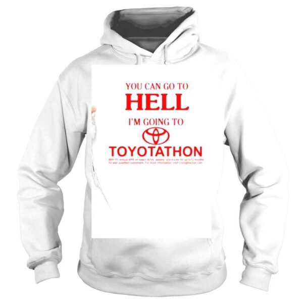 You Can Go To Hell Im Going To Toyotathon 2022 shirt - Image 4