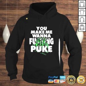 Hoodie You Make Me Wanna Fucking Puke Funny shirt