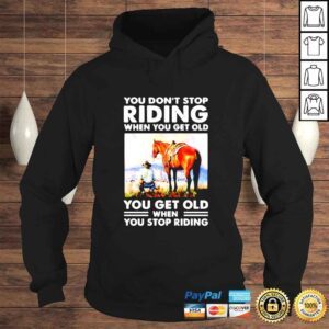 Hoodie You dont stop riding when you get old you get old when you stop riding shirt