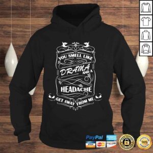 Hoodie You smell like drama and a headache get away from me shirt