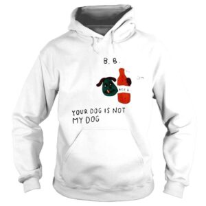 Hoodie Your Dog Is Not My Dog Beer Shirt