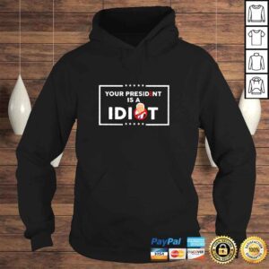 Hoodie Your President is a Idiot Not Joe Biden 2022 shirt