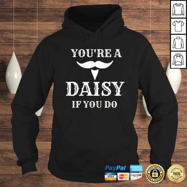 You’re A Daisy If You Do TShirt - Image 4