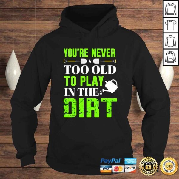 Youre never too old to play in the dirt shirt - Image 4