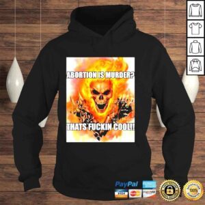 Hoodie abortion is murder thats fuckin cool skullerhood shirt