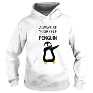 Hoodie always be yourself unless you can be a Penguin shirt