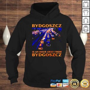 Hoodie bydgoszcz is an hour away shirt