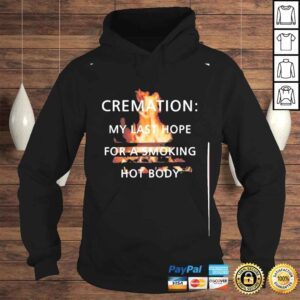 Hoodie cremation is last hope for a smoking hot body shirt