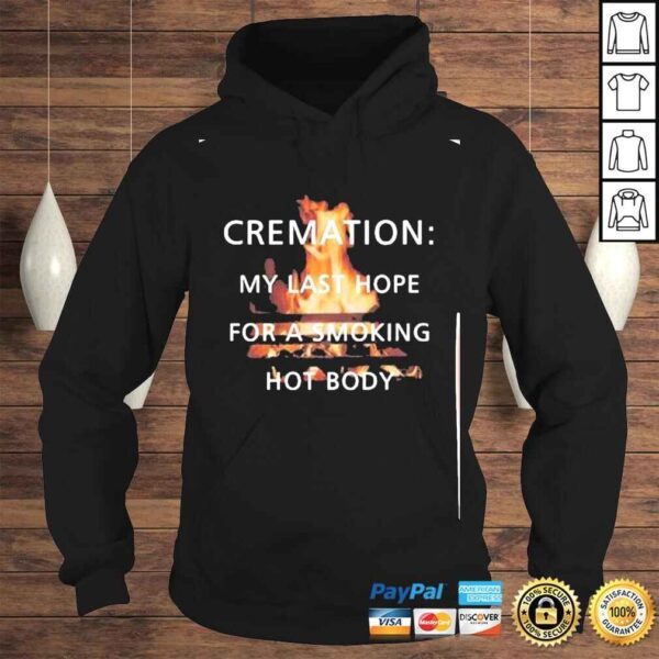 cremation is last hope for a smoking hot body shirt - Image 4