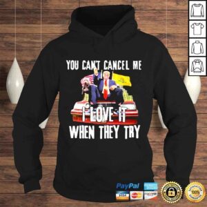 Hoodie donald Trump you cant cancel me I love it when they try shirt