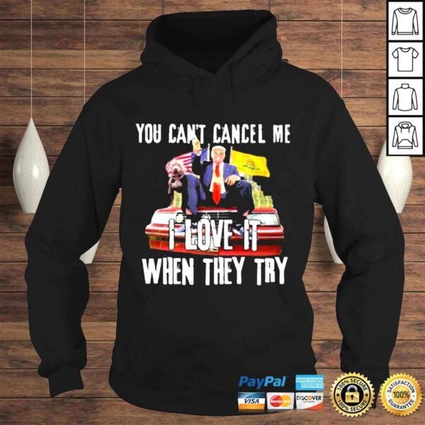 donald Trump you cant cancel me I love it when they try shirt - Image 4