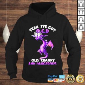 Hoodie dragon yeah Ive got ocd old cranky and dangerous shirt