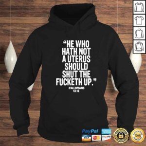 Hoodie he who hath not a uterus should shut fucketh up shirt