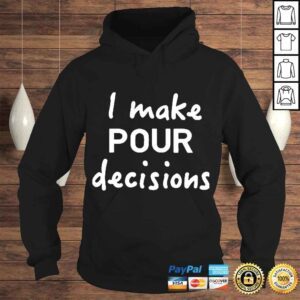 Hoodie i Make Pour Decisions Tshirt