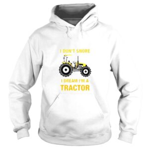 Hoodie i dont snore I dream Im a tractor shirt