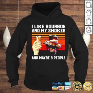 Hoodie i like Bourbon and my smoker and maybe 3 people shirt