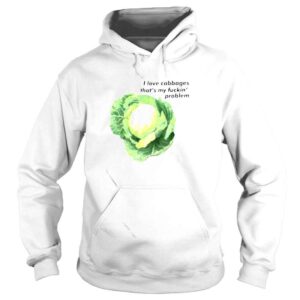 Hoodie i love cabbages thats my fuckin problem funny shirt