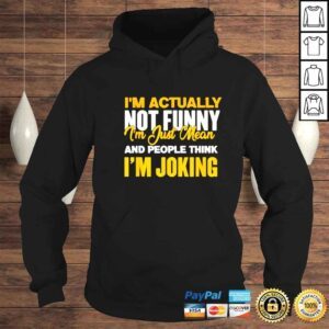 Hoodie im actually not funny Im just mean and people think Im joking shirt