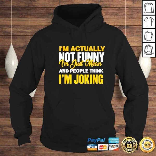 im actually not funny Im just mean and people think Im joking shirt - Image 4