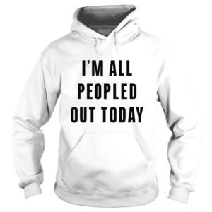 Hoodie im all peopled out today 2022 shirt