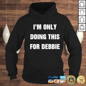 Hoodie im only doing this for debbie shirt