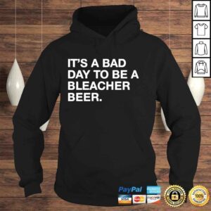 Hoodie its a bad day to be a bleacher beer obvious shirt