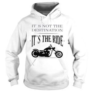 Hoodie its not destination it is the ride motorcycle shirt