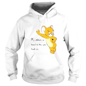 Hoodie jerry my attitude is based on how you treat shirt