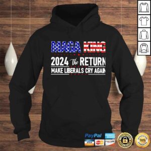 Hoodie maga king 2024 the return make liberals cry again shirt