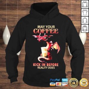 Hoodie may your coffee kick in before reality does shirt