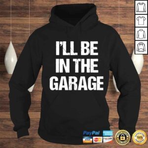 Hoodie mens Ill be in the garage car mechanic dad papa shirt