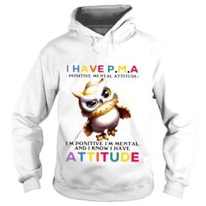 Hoodie owl I have PMA and I know Im mental and I know I have attitude s Hoddie