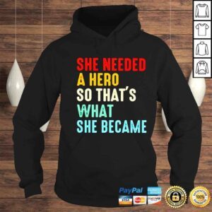 Hoodie she needed a hero so thats what she became shirt