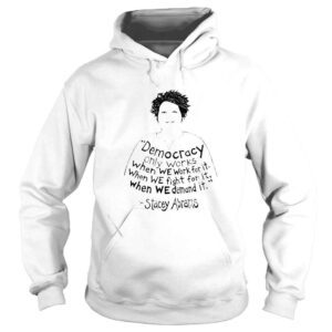 Hoodie stacey Abrams Democracy only works shirt