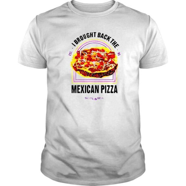 I Brought Back The Mexican Pizza shirt