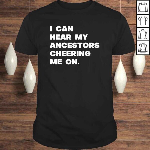 I Can Hear My Ancestors Cheering Me On Shirt