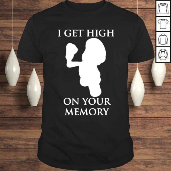 I Get High On Your Memory Shirt