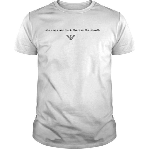 I Hate Cops And Fuck Them In The Mouth Shirt