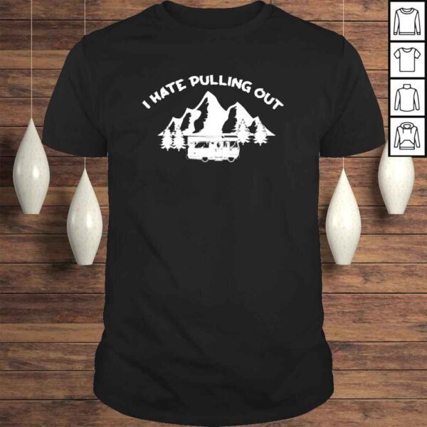 I Hate Pulling Out Cool Camper Lover Shirt