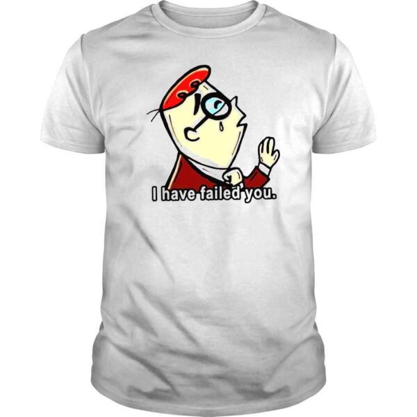 I Have Failed You Meme Dexters Laboratory shirt