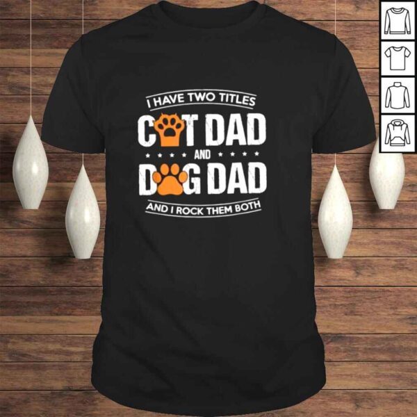 I Have Two Titles Dog Dad And Cat Dad And I Rock Them Both TShirt