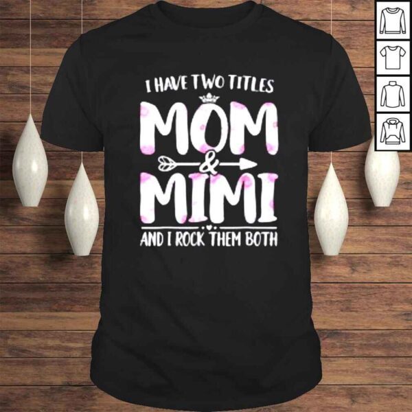 I Have Two Titles Mom And Mimi Floral Mother Day Shirt