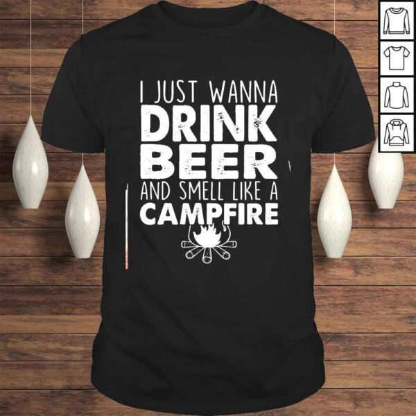 I Just Wanna Drink Beer And Smell Like A Campfire TShirt