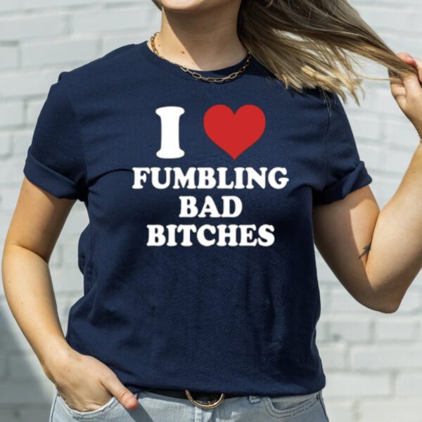 I Love Fumbling Bad Bitches TShirt