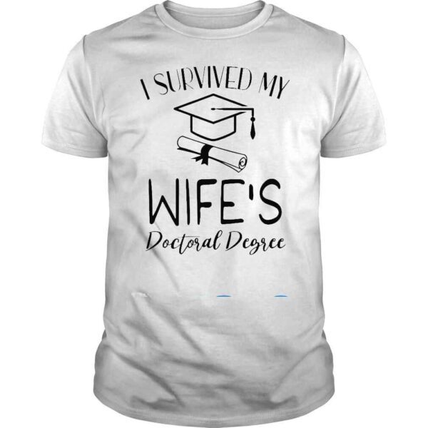 I Survived My Wifes Doctoral Degree Graduation Graduate Shirt