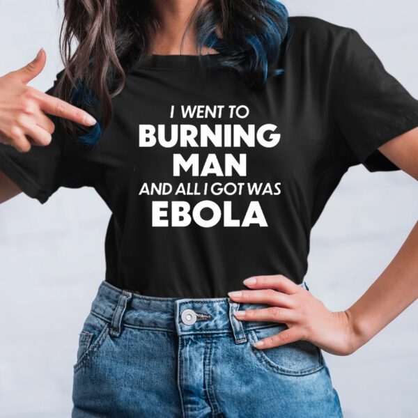 I Went To Burning Man And All I Got Was Ebola t-Shirt