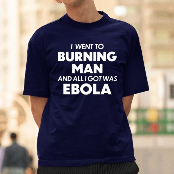 I Went To Burning Man And All I Got Was Ebola t-Shirts