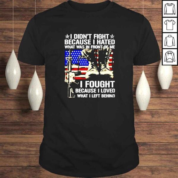 I didnt fight because I hated what was in front of me I fought because I love what I left behind shirt