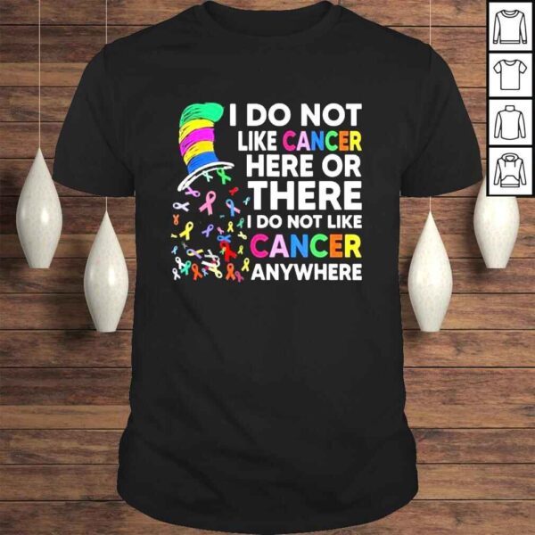 I do not like cancer here or there I do not like cancer shirt